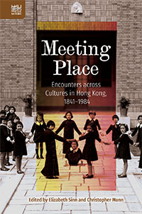 Meeting Place: Encounters across Cultures in Hong Kong, 1841–1984